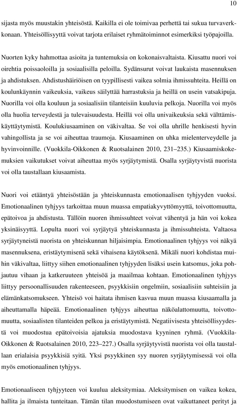 Ahdistushäiriöisen on tyypillisesti vaikea solmia ihmissuhteita. Heillä on koulunkäynnin vaikeuksia, vaikeus säilyttää harrastuksia ja heillä on usein vatsakipuja.