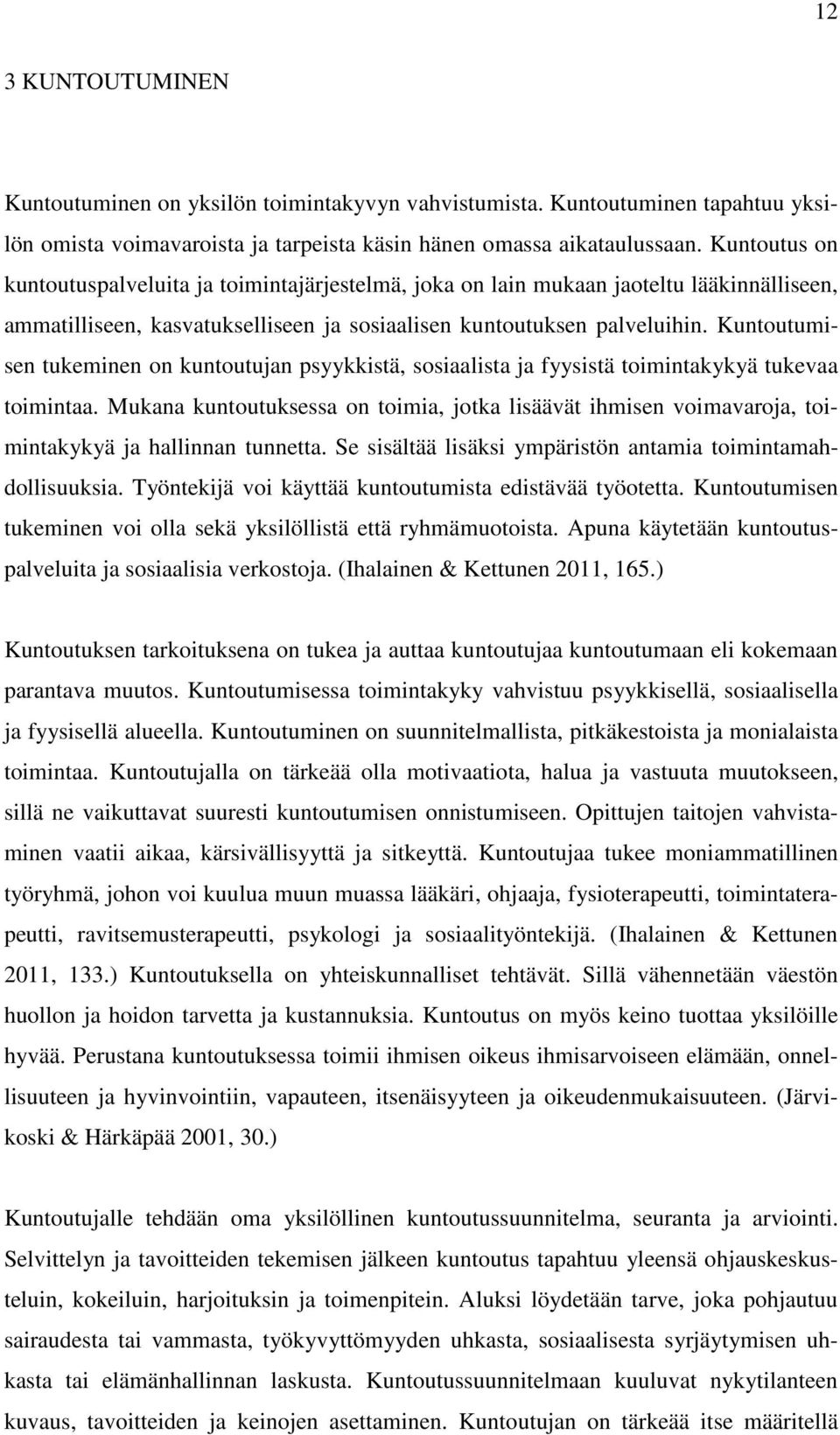 Kuntoutumisen tukeminen on kuntoutujan psyykkistä, sosiaalista ja fyysistä toimintakykyä tukevaa toimintaa.