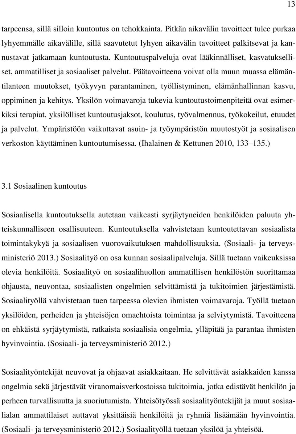 Kuntoutuspalveluja ovat lääkinnälliset, kasvatukselliset, ammatilliset ja sosiaaliset palvelut.