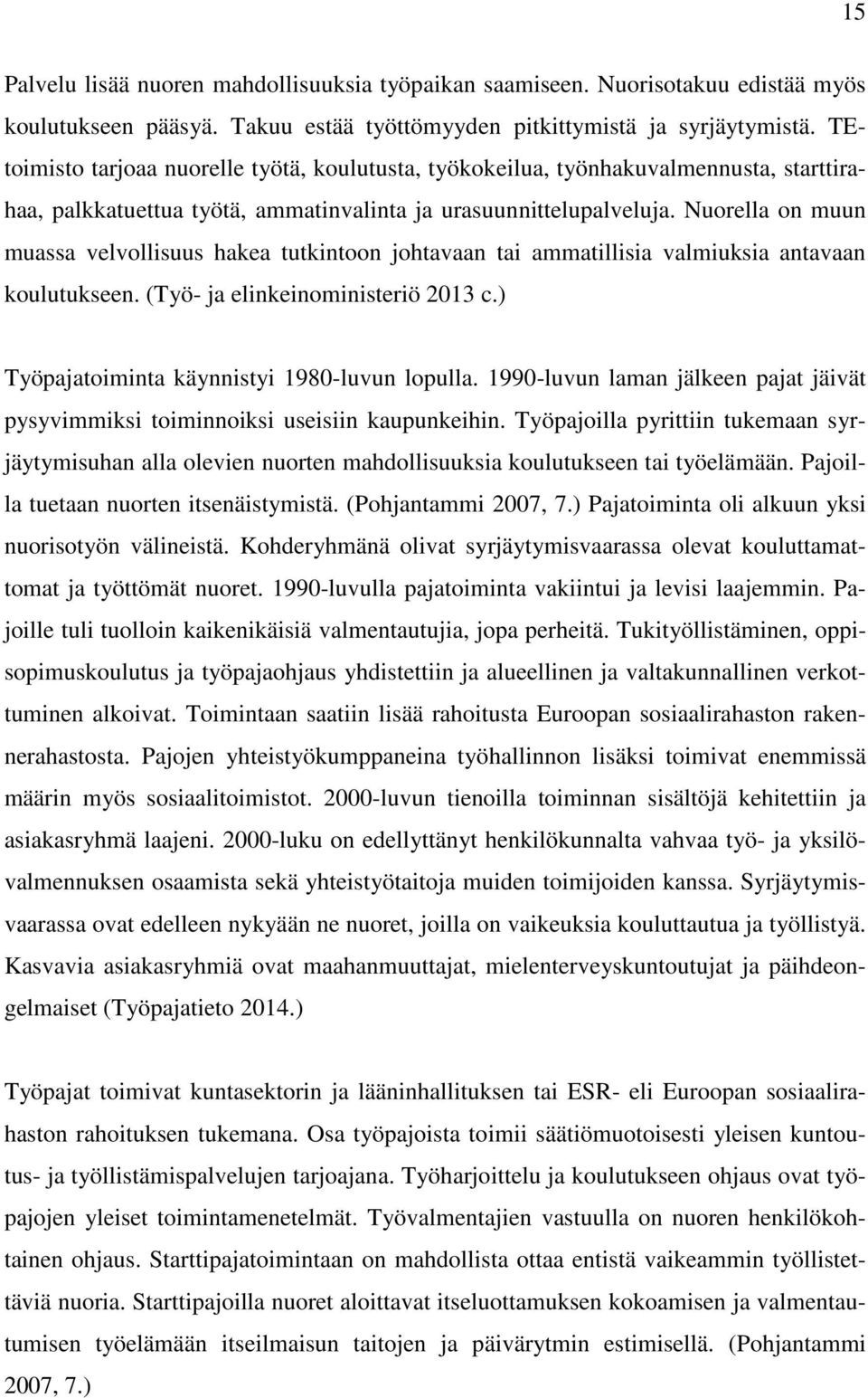 Nuorella on muun muassa velvollisuus hakea tutkintoon johtavaan tai ammatillisia valmiuksia antavaan koulutukseen. (Työ- ja elinkeinoministeriö 2013 c.) Työpajatoiminta käynnistyi 1980-luvun lopulla.