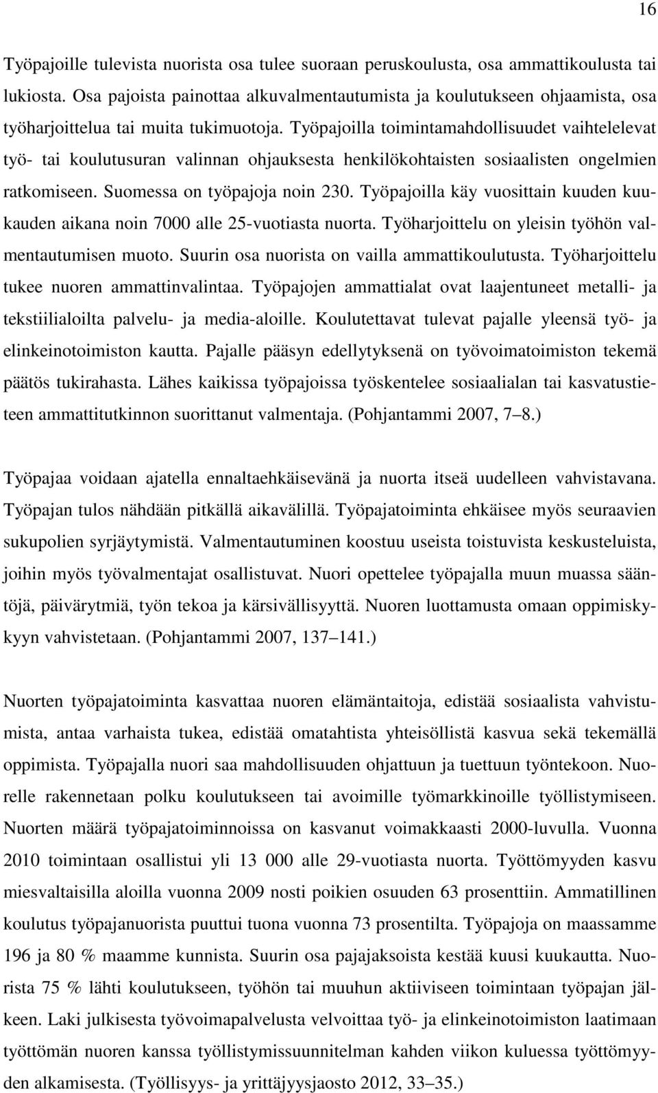 Työpajoilla toimintamahdollisuudet vaihtelelevat työ- tai koulutusuran valinnan ohjauksesta henkilökohtaisten sosiaalisten ongelmien ratkomiseen. Suomessa on työpajoja noin 230.