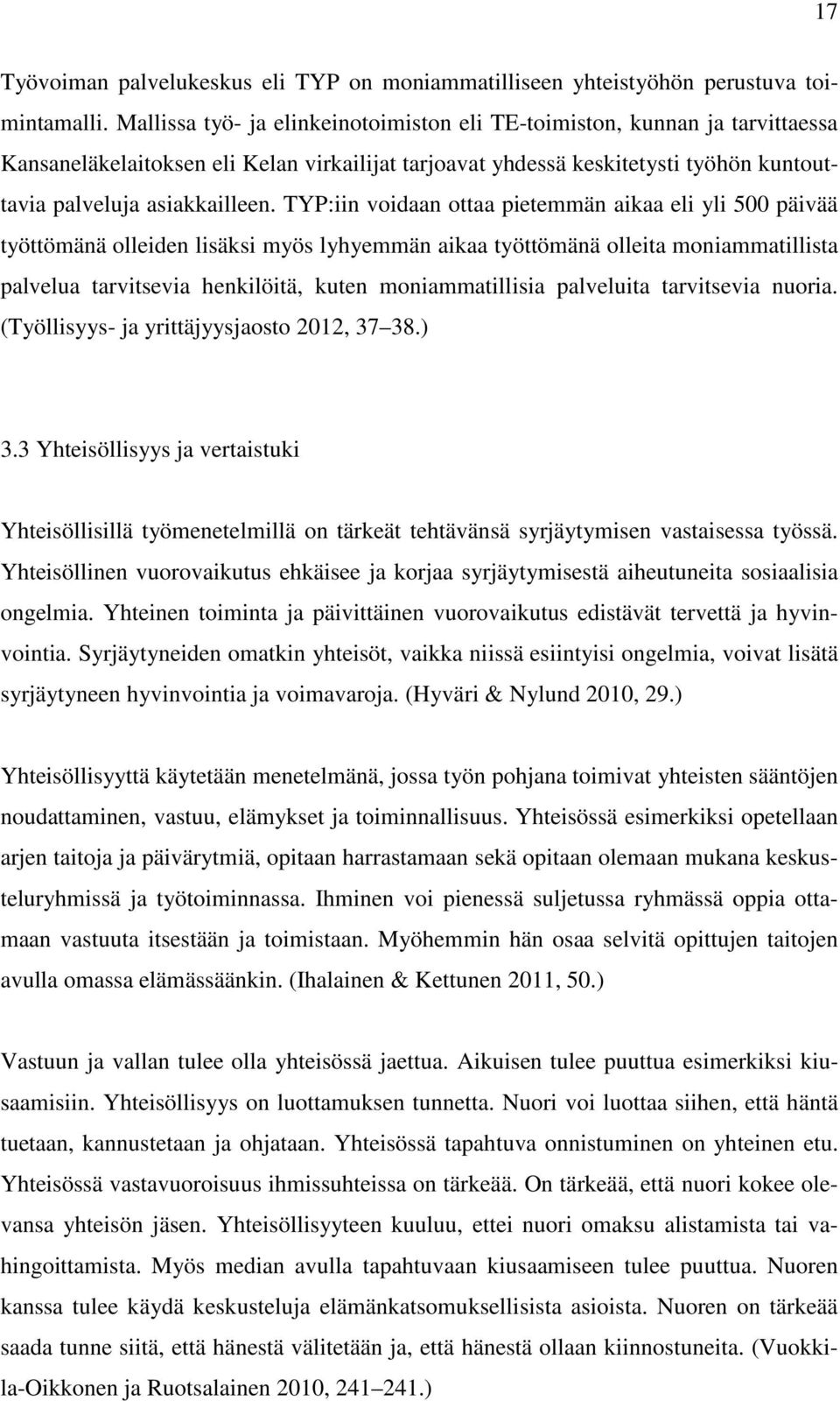 TYP:iin voidaan ottaa pietemmän aikaa eli yli 500 päivää työttömänä olleiden lisäksi myös lyhyemmän aikaa työttömänä olleita moniammatillista palvelua tarvitsevia henkilöitä, kuten moniammatillisia