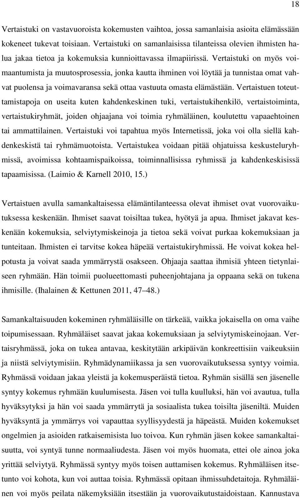 Vertaistuki on myös voimaantumista ja muutosprosessia, jonka kautta ihminen voi löytää ja tunnistaa omat vahvat puolensa ja voimavaransa sekä ottaa vastuuta omasta elämästään.