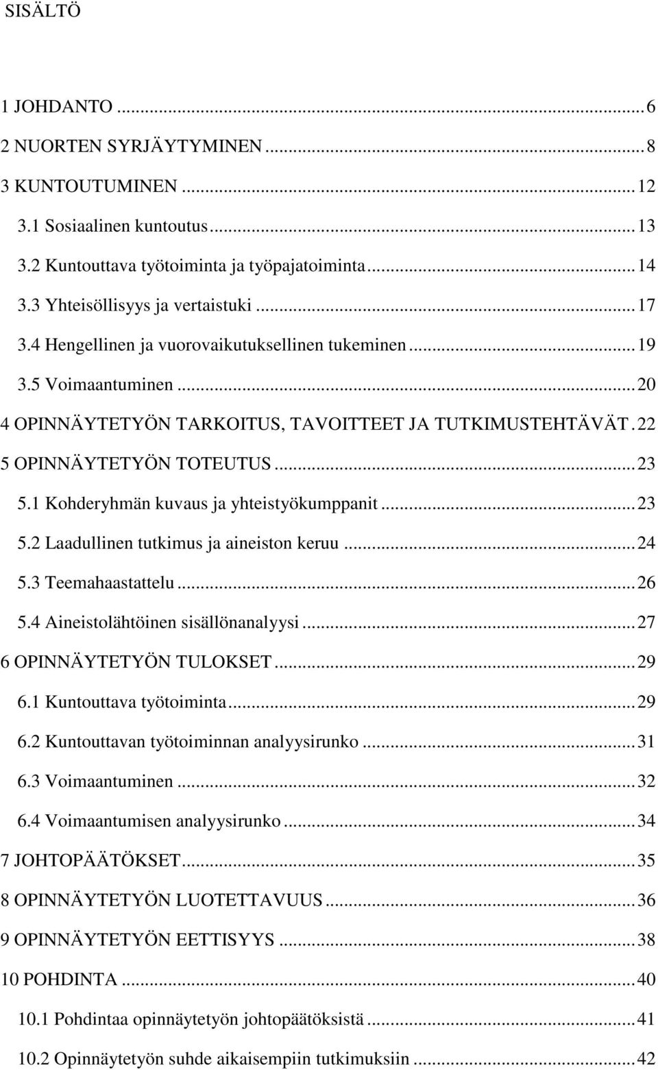 1 Kohderyhmän kuvaus ja yhteistyökumppanit... 23 5.2 Laadullinen tutkimus ja aineiston keruu... 24 5.3 Teemahaastattelu... 26 5.4 Aineistolähtöinen sisällönanalyysi... 27 6 OPINNÄYTETYÖN TULOKSET.