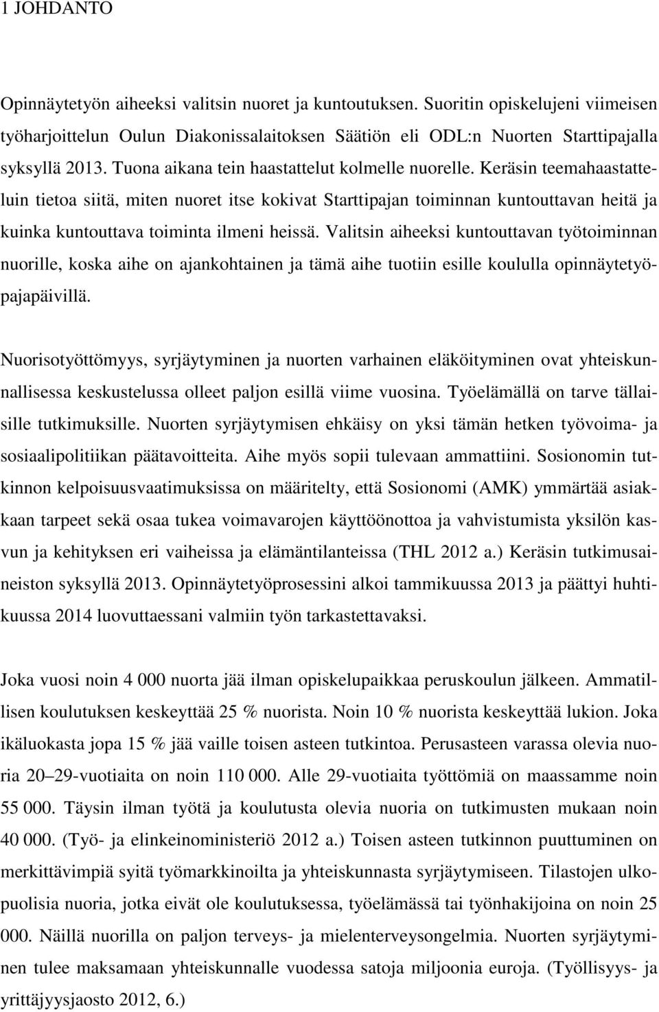 Keräsin teemahaastatteluin tietoa siitä, miten nuoret itse kokivat Starttipajan toiminnan kuntouttavan heitä ja kuinka kuntouttava toiminta ilmeni heissä.