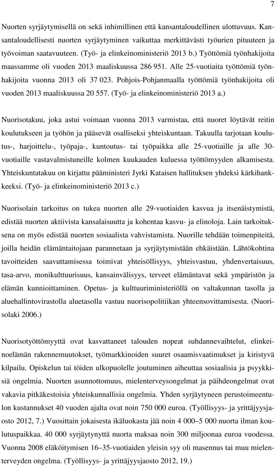 Pohjois-Pohjanmaalla työttömiä työnhakijoita oli vuoden 2013 maaliskuussa 20 557. (Työ- ja elinkeinoministeriö 2013 a.