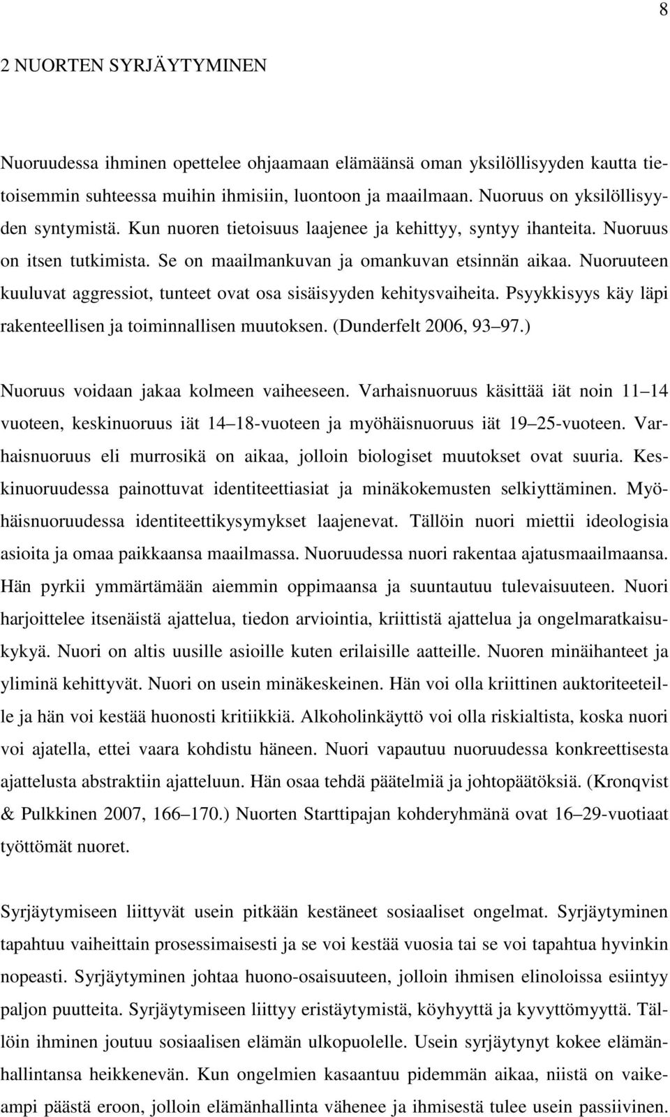 Nuoruuteen kuuluvat aggressiot, tunteet ovat osa sisäisyyden kehitysvaiheita. Psyykkisyys käy läpi rakenteellisen ja toiminnallisen muutoksen. (Dunderfelt 2006, 93 97.