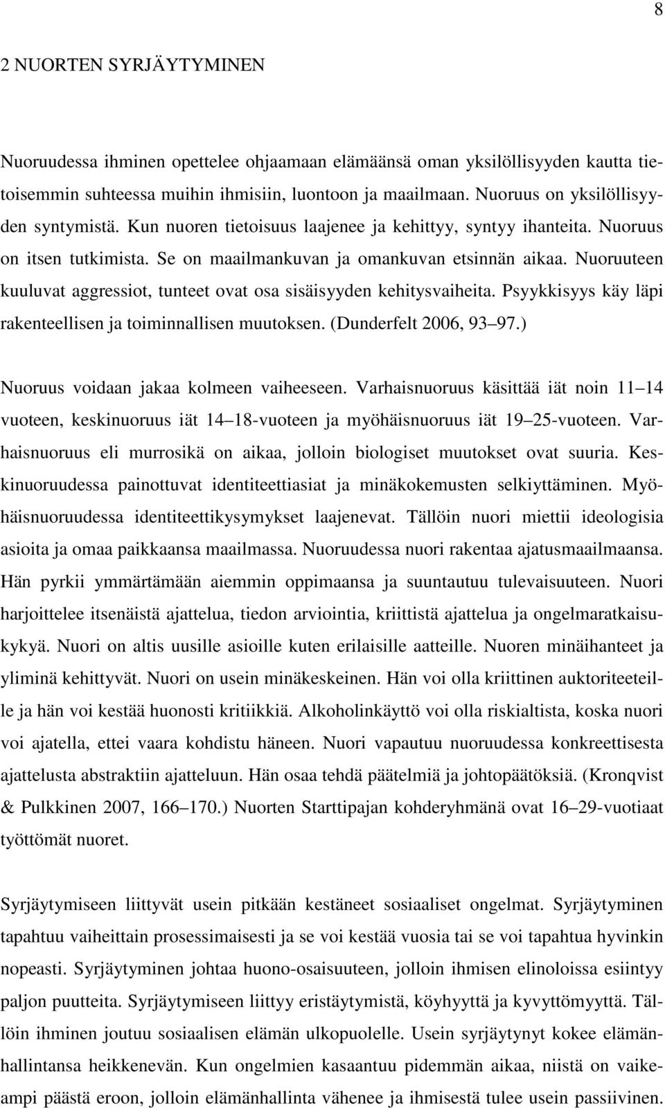 Nuoruuteen kuuluvat aggressiot, tunteet ovat osa sisäisyyden kehitysvaiheita. Psyykkisyys käy läpi rakenteellisen ja toiminnallisen muutoksen. (Dunderfelt 2006, 93 97.