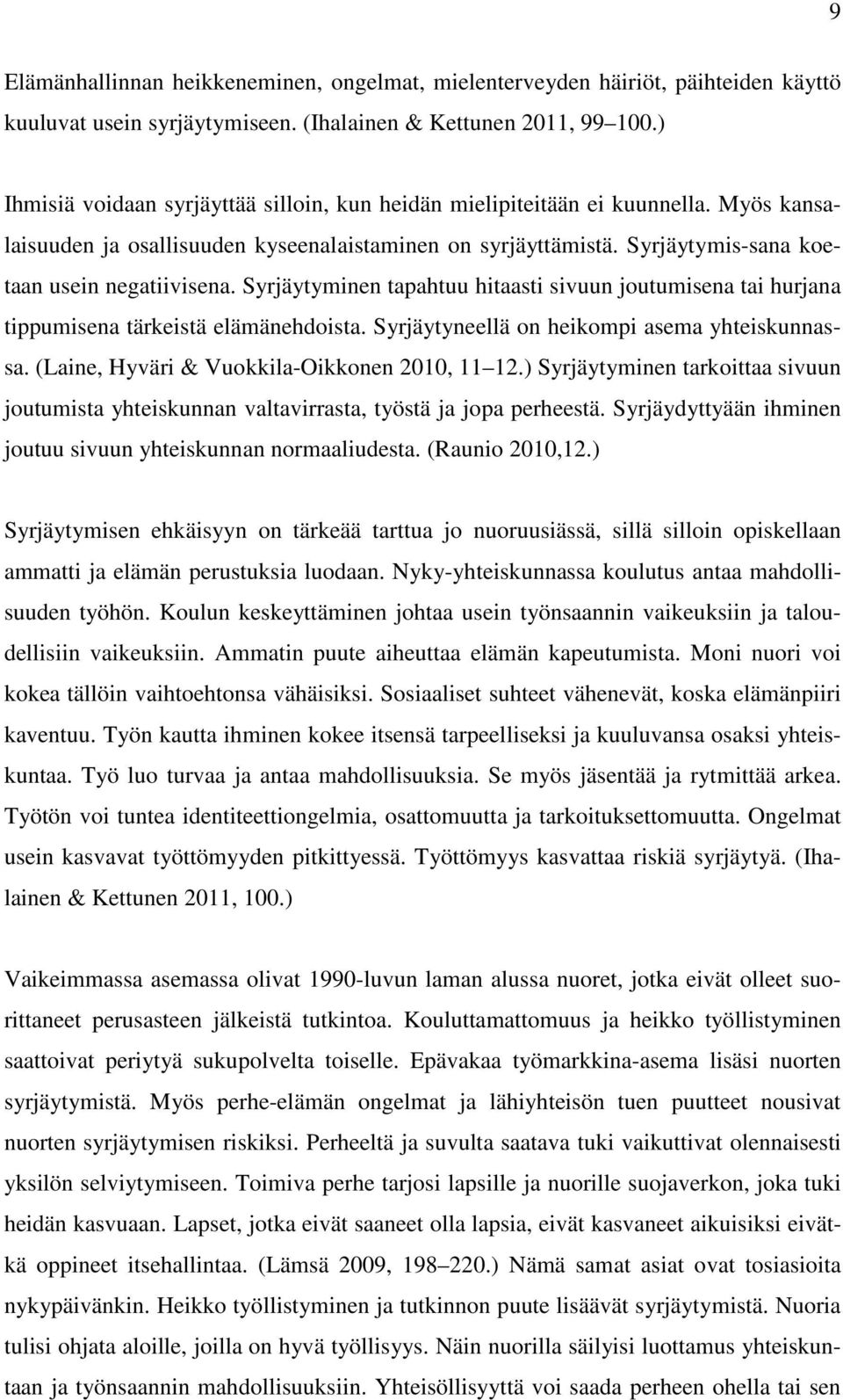 Syrjäytyminen tapahtuu hitaasti sivuun joutumisena tai hurjana tippumisena tärkeistä elämänehdoista. Syrjäytyneellä on heikompi asema yhteiskunnassa. (Laine, Hyväri & Vuokkila-Oikkonen 2010, 11 12.