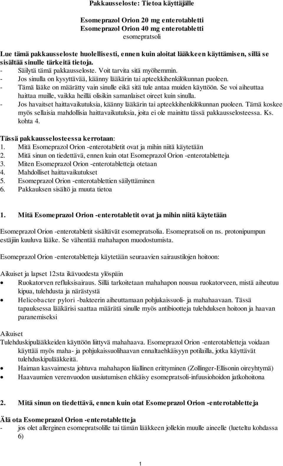 - Tämä lääke on määrätty vain sinulle eikä sitä tule antaa muiden käyttöön. Se voi aiheuttaa haittaa muille, vaikka heillä olisikin samanlaiset oireet kuin sinulla.