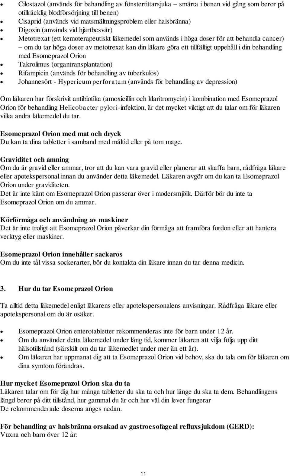 uppehåll i din behandling med Esomeprazol Orion Takrolimus (organtransplantation) Rifampicin (används för behandling av tuberkulos) Johannesört - Hypericum perforatum (används för behandling av