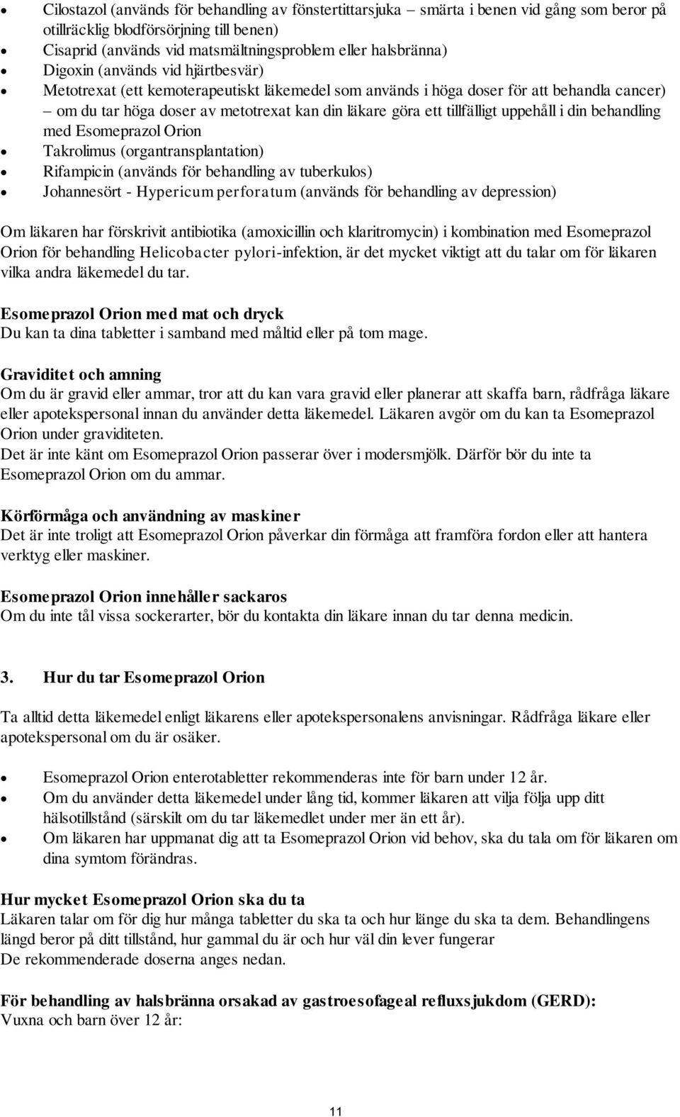 uppehåll i din behandling med Esomeprazol Orion Takrolimus (organtransplantation) Rifampicin (används för behandling av tuberkulos) Johannesört - Hypericum perforatum (används för behandling av