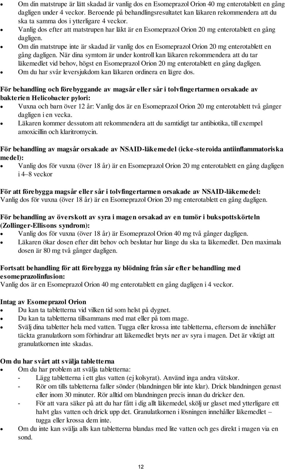 Vanlig dos efter att matstrupen har läkt är en Esomeprazol Orion 20 mg enterotablett en gång dagligen.