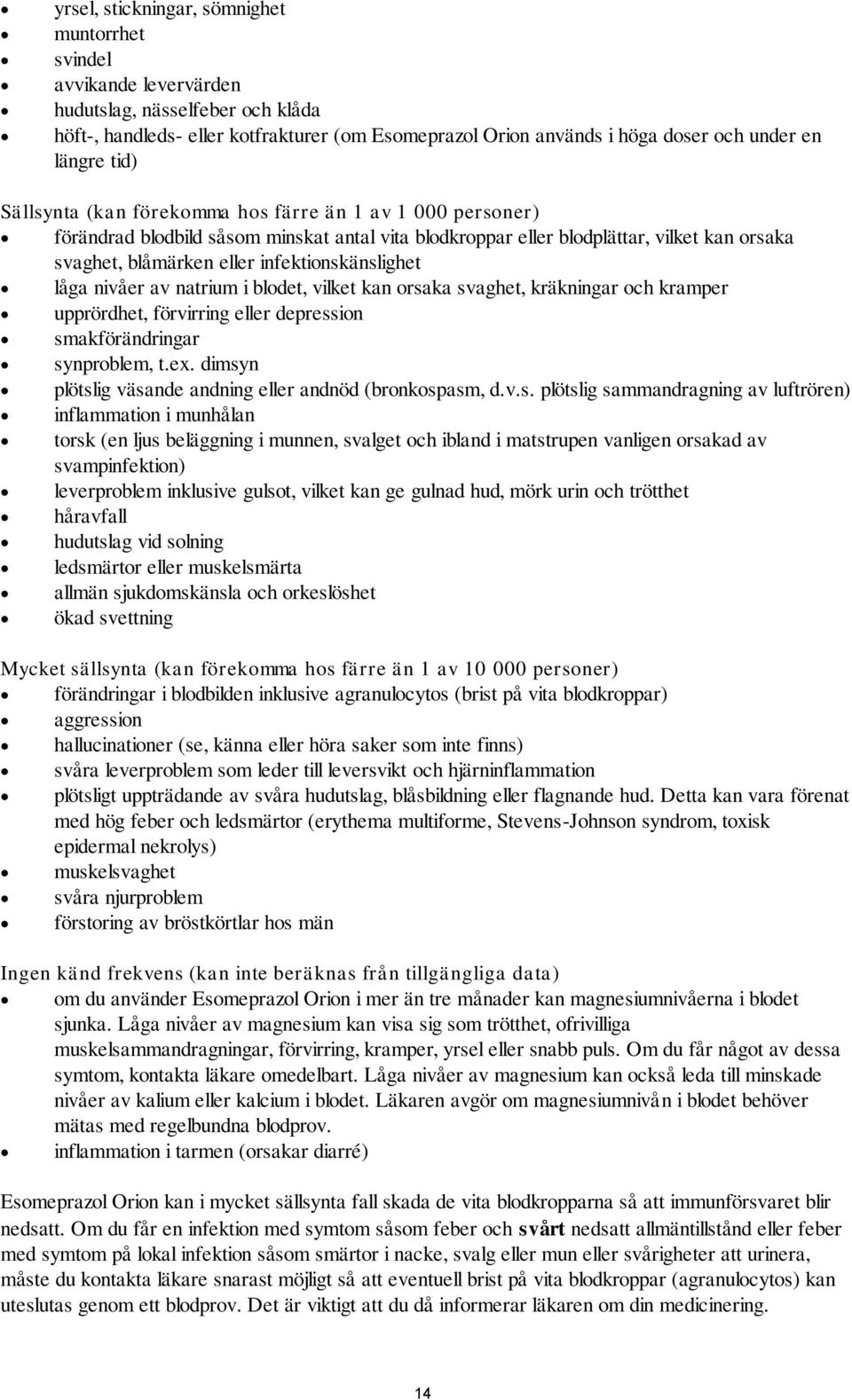 infektionskänslighet låga nivåer av natrium i blodet, vilket kan orsaka svaghet, kräkningar och kramper upprördhet, förvirring eller depression smakförändringar synproblem, t.ex.