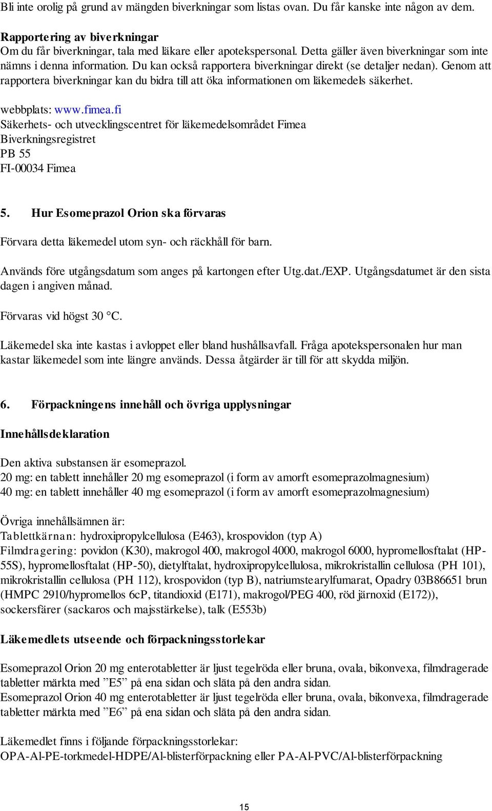 Genom att rapportera biverkningar kan du bidra till att öka informationen om läkemedels säkerhet. webbplats: www.fimea.