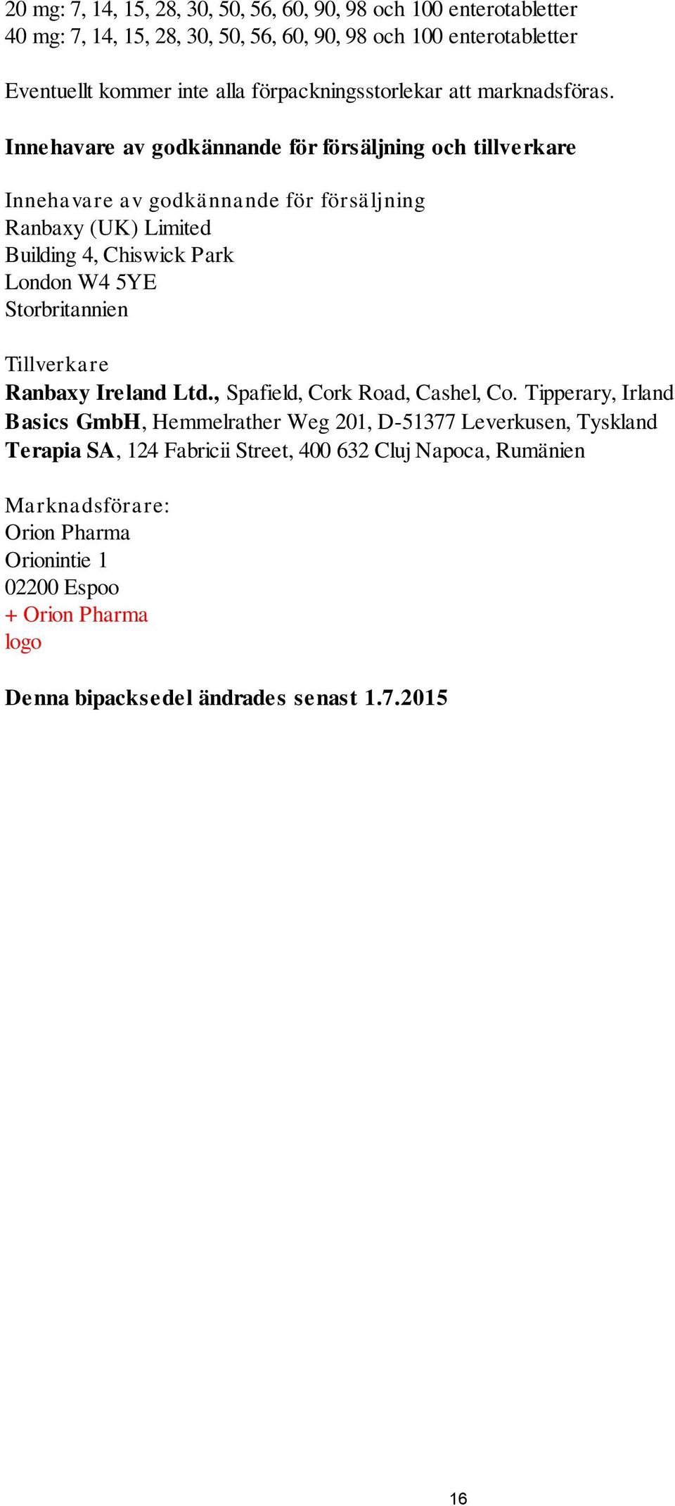 Innehavare av godkännande för försäljning och tillverkare Innehavare av godkännande för försäljning Ranbaxy (UK) Limited Building 4, Chiswick Park London W4 5YE Storbritannien
