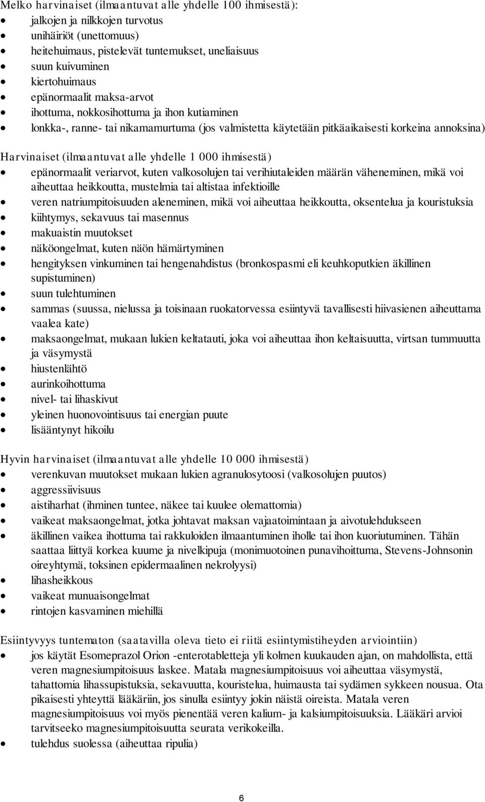 yhdelle 1 000 ihmisestä) epänormaalit veriarvot, kuten valkosolujen tai verihiutaleiden määrän väheneminen, mikä voi aiheuttaa heikkoutta, mustelmia tai altistaa infektioille veren natriumpitoisuuden