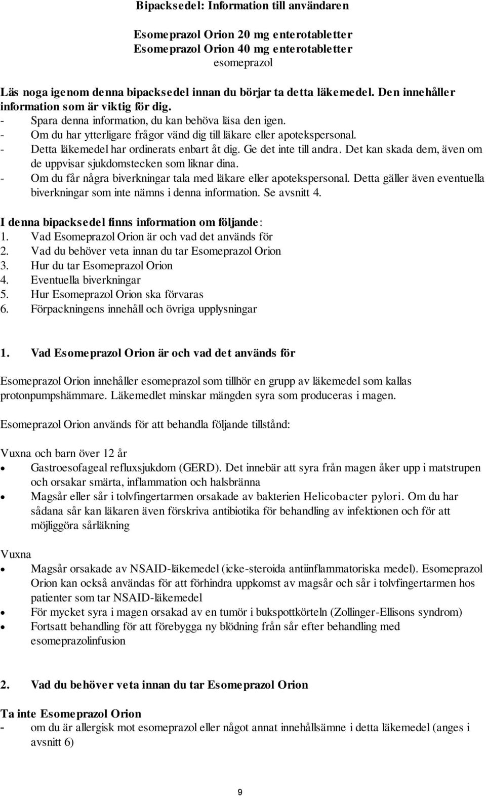 - Detta läkemedel har ordinerats enbart åt dig. Ge det inte till andra. Det kan skada dem, även om de uppvisar sjukdomstecken som liknar dina.