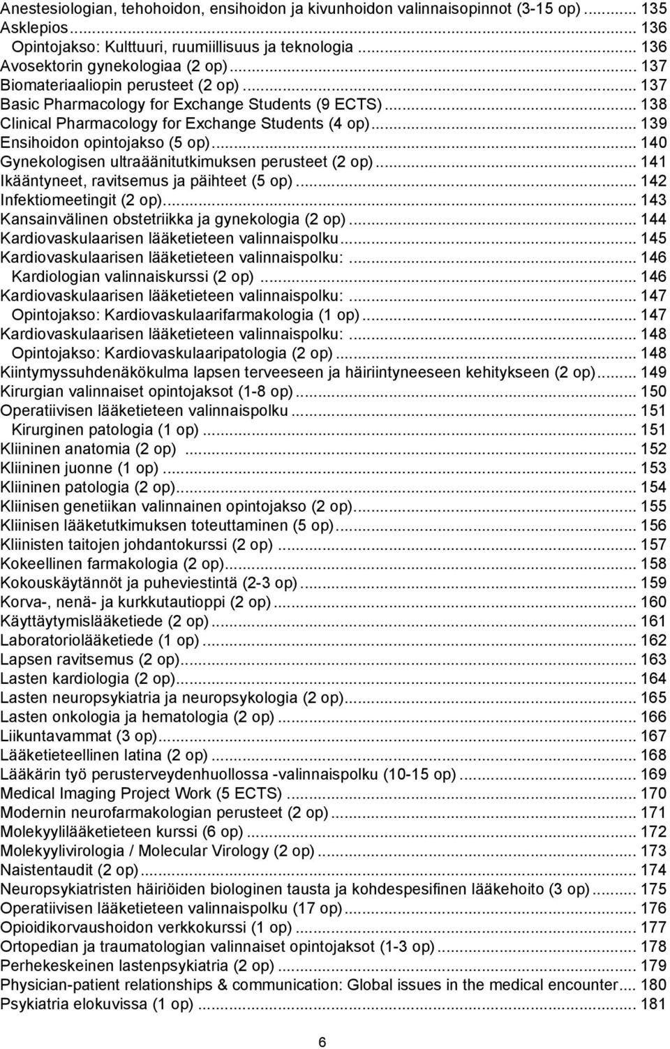 .. 140 Gynekologisen ultraäänitutkimuksen perusteet (2 op)... 141 Ikääntyneet, ravitsemus ja päihteet (5 op)... 142 Infektiomeetingit (2 op)... 143 Kansainvälinen obstetriikka ja gynekologia (2 op).