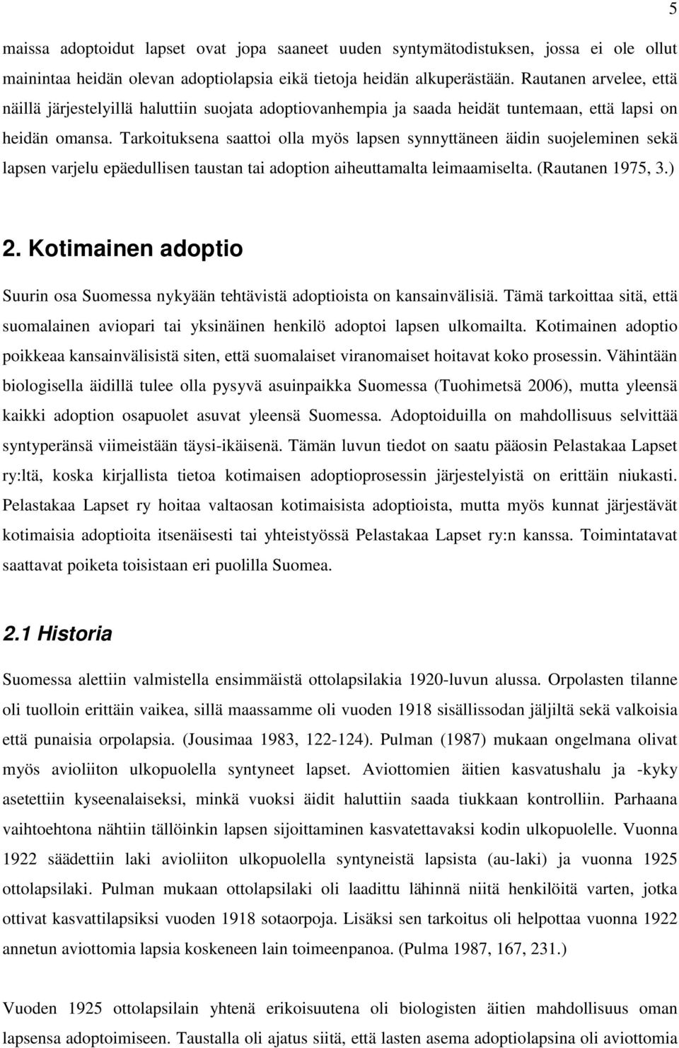 Tarkoituksena saattoi olla myös lapsen synnyttäneen äidin suojeleminen sekä lapsen varjelu epäedullisen taustan tai adoption aiheuttamalta leimaamiselta. (Rautanen 1975, 3.) 2.