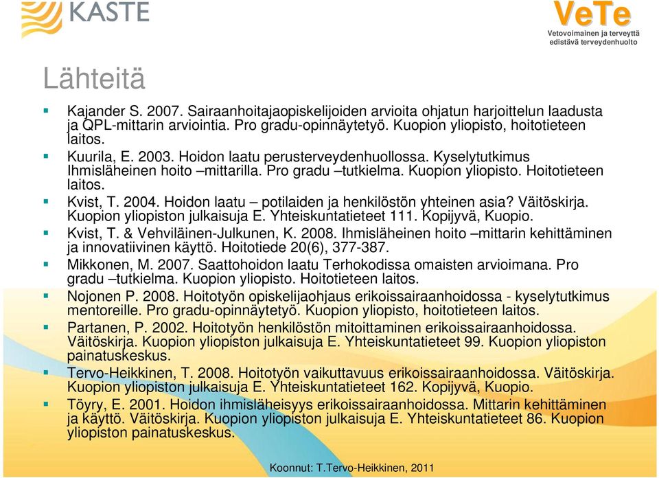 Hoidon laatu potilaiden ja henkilöstön yhteinen asia? Väitöskirja. Kuopion yliopiston julkaisuja E. Yhteiskuntatieteet 111. Kopijyvä, Kuopio. Kvist, T. & Vehviläinen-Julkunen, K. 2008.