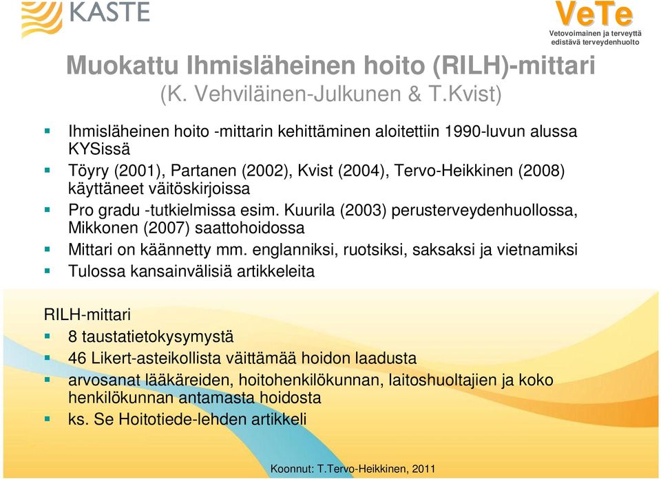 väitöskirjoissa Pro gradu -tutkielmissa esim. Kuurila (2003) perusterveydenhuollossa, Mikkonen (2007) saattohoidossa Mittari on käännetty mm.