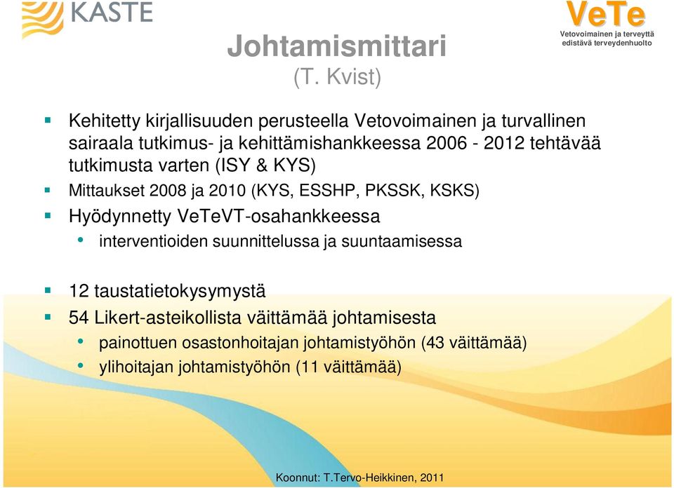 2006-2012 tehtävää tutkimusta varten (ISY & KYS) Mittaukset 2008 ja 2010 (KYS, ESSHP, PKSSK, KSKS) Hyödynnetty