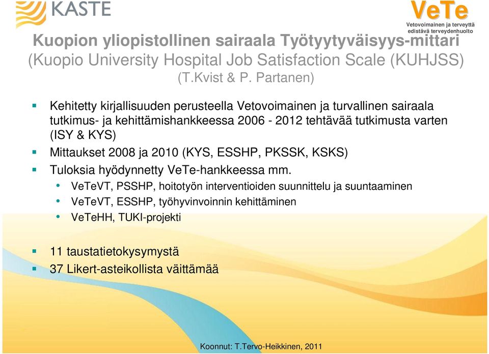 tutkimusta varten (ISY & KYS) Mittaukset 2008 ja 2010 (KYS, ESSHP, PKSSK, KSKS) Tuloksia hyödynnetty VeTe-hankkeessa mm.