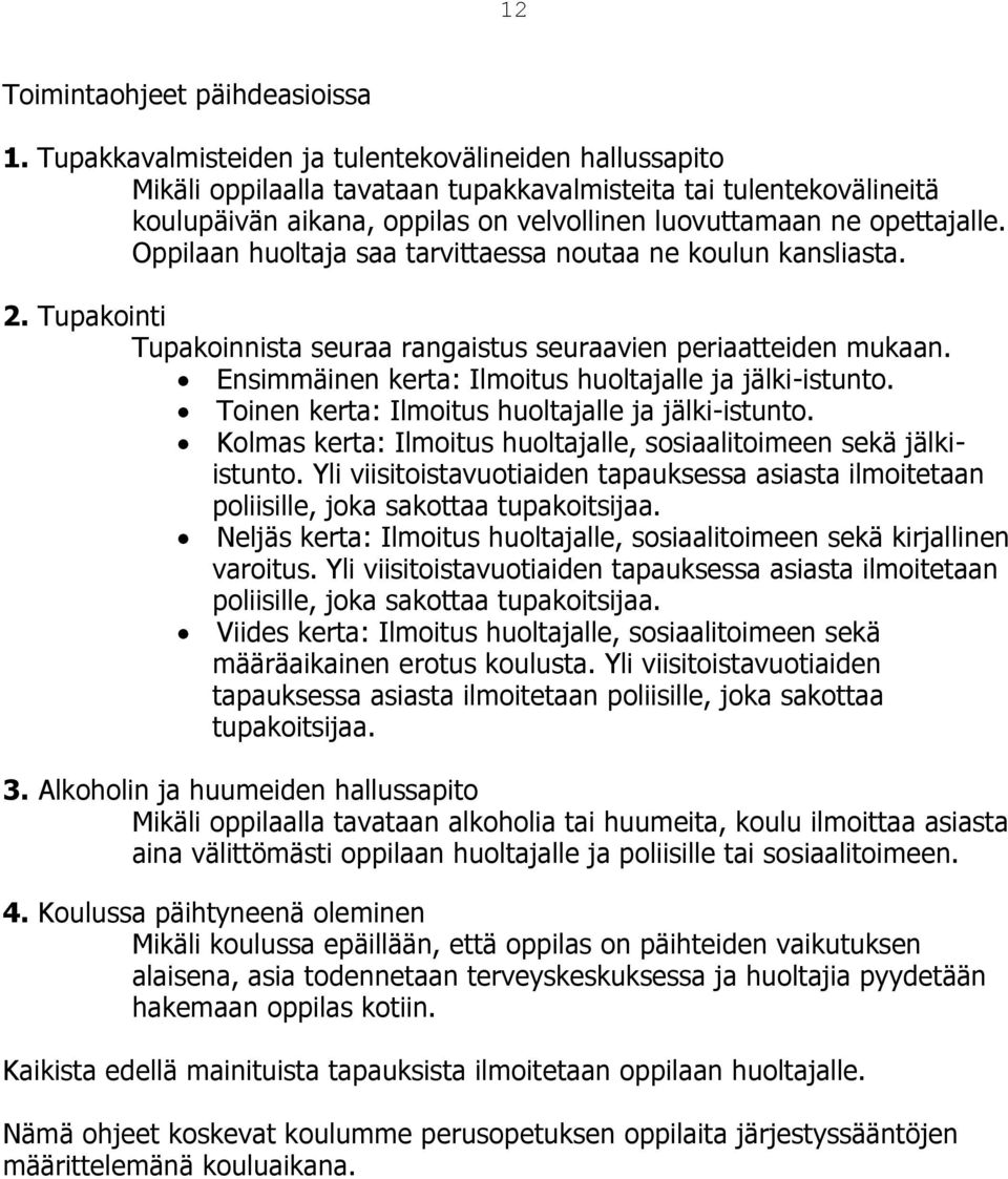 Oppilaan huoltaja saa tarvittaessa noutaa ne koulun kansliasta. 2. Tupakointi Tupakoinnista seuraa rangaistus seuraavien periaatteiden mukaan. Ensimmäinen kerta: Ilmoitus huoltajalle ja jälki-istunto.