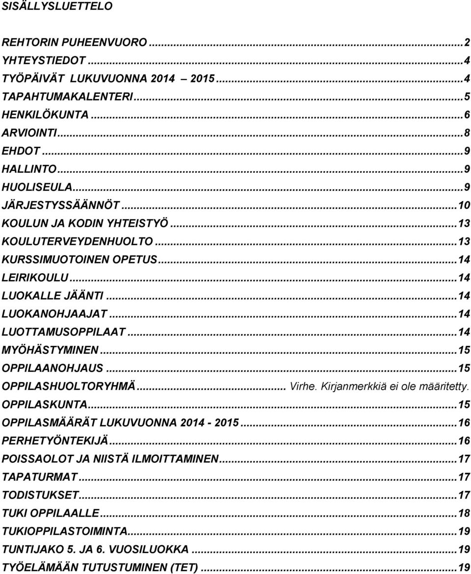 .. 14 MYÖHÄSTYMINEN... 15 OPPILAANOHJAUS... 15 OPPILASHUOLTORYHMÄ... Virhe. Kirjanmerkkiä ei ole määritetty. OPPILASKUNTA... 15 OPPILASMÄÄRÄT LUKUVUONNA 2014-2015... 16 PERHETYÖNTEKIJÄ.