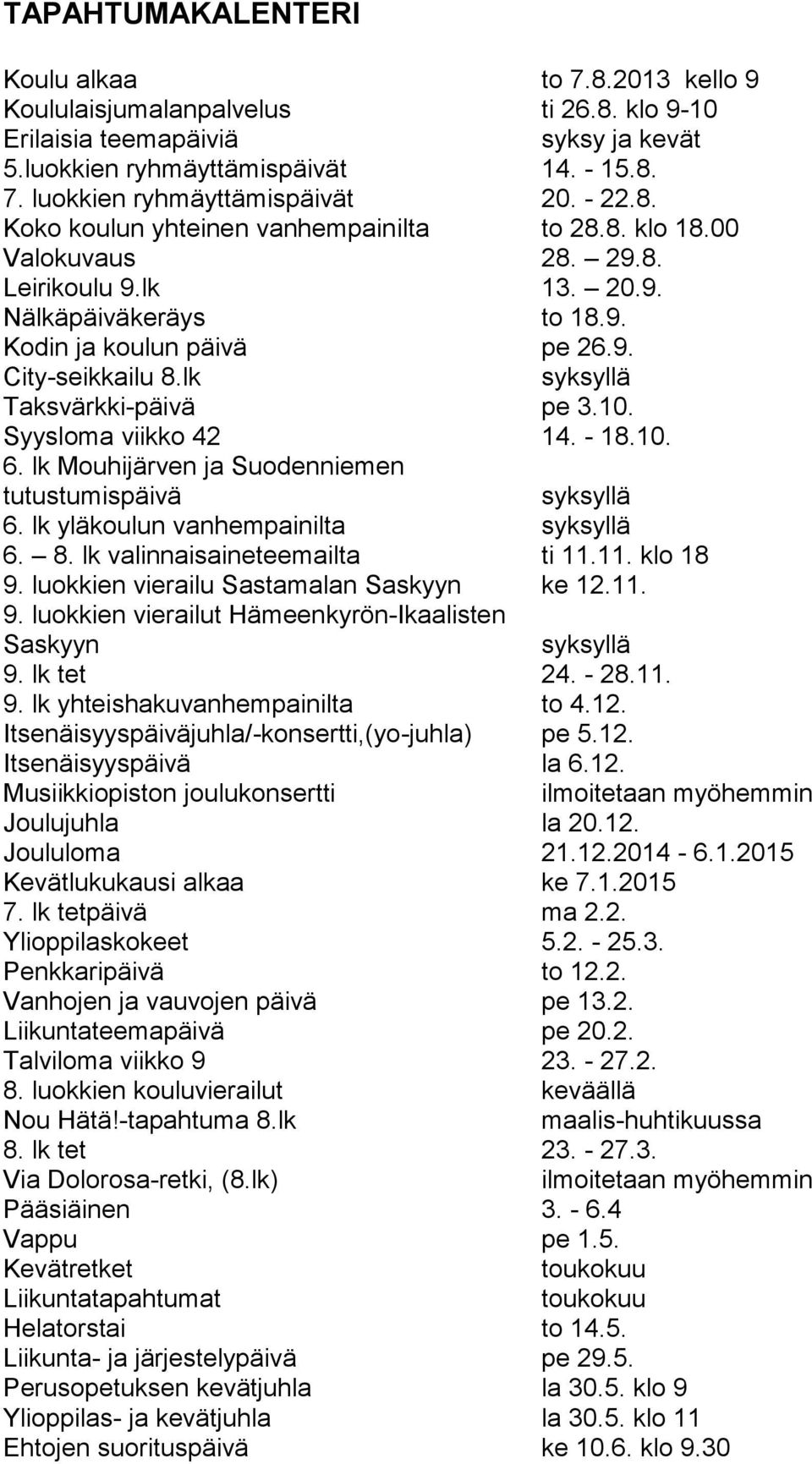 lk syksyllä Taksvärkki-päivä pe 3.10. Syysloma viikko 42 14. - 18.10. 6. lk Mouhijärven ja Suodenniemen tutustumispäivä syksyllä 6. lk yläkoulun vanhempainilta syksyllä 6. 8.