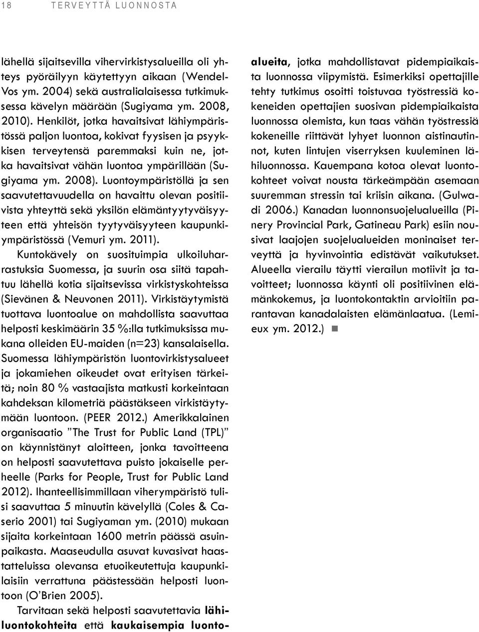 2008). Luontoympäristöllä ja sen saavutettavuudella on havaittu olevan positiivista yhteyttä sekä yksilön elämäntyytyväisyyteen että yhteisön tyytyväisyyteen kaupunkiympäristössä (Vemuri ym. 2011).