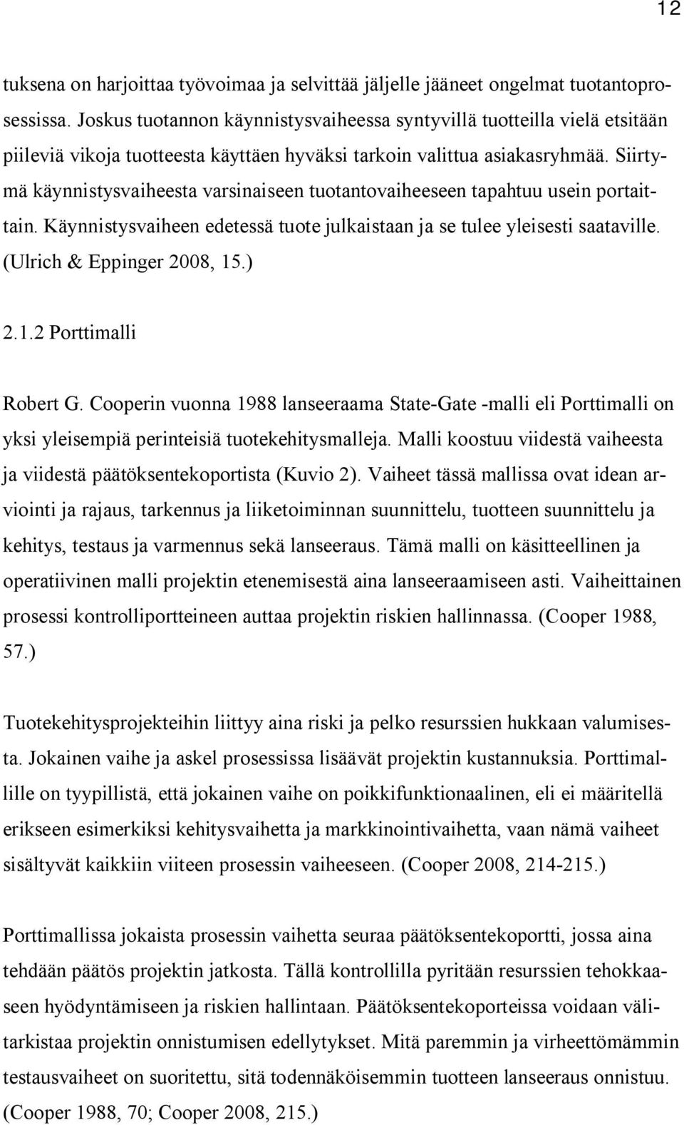 Siirtymä käynnistysvaiheesta varsinaiseen tuotantovaiheeseen tapahtuu usein portaittain. Käynnistysvaiheen edetessä tuote julkaistaan ja se tulee yleisesti saataville. (Ulrich & Eppinger 2008, 15.) 2.