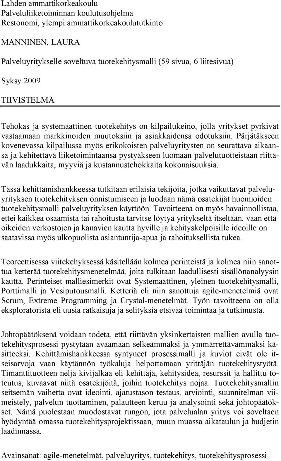 Pärjätäkseen kovenevassa kilpailussa myös erikokoisten palveluyritysten on seurattava aikaansa ja kehitettävä liiketoimintaansa pystyäkseen luomaan palvelutuotteistaan riittävän laadukkaita, myyviä