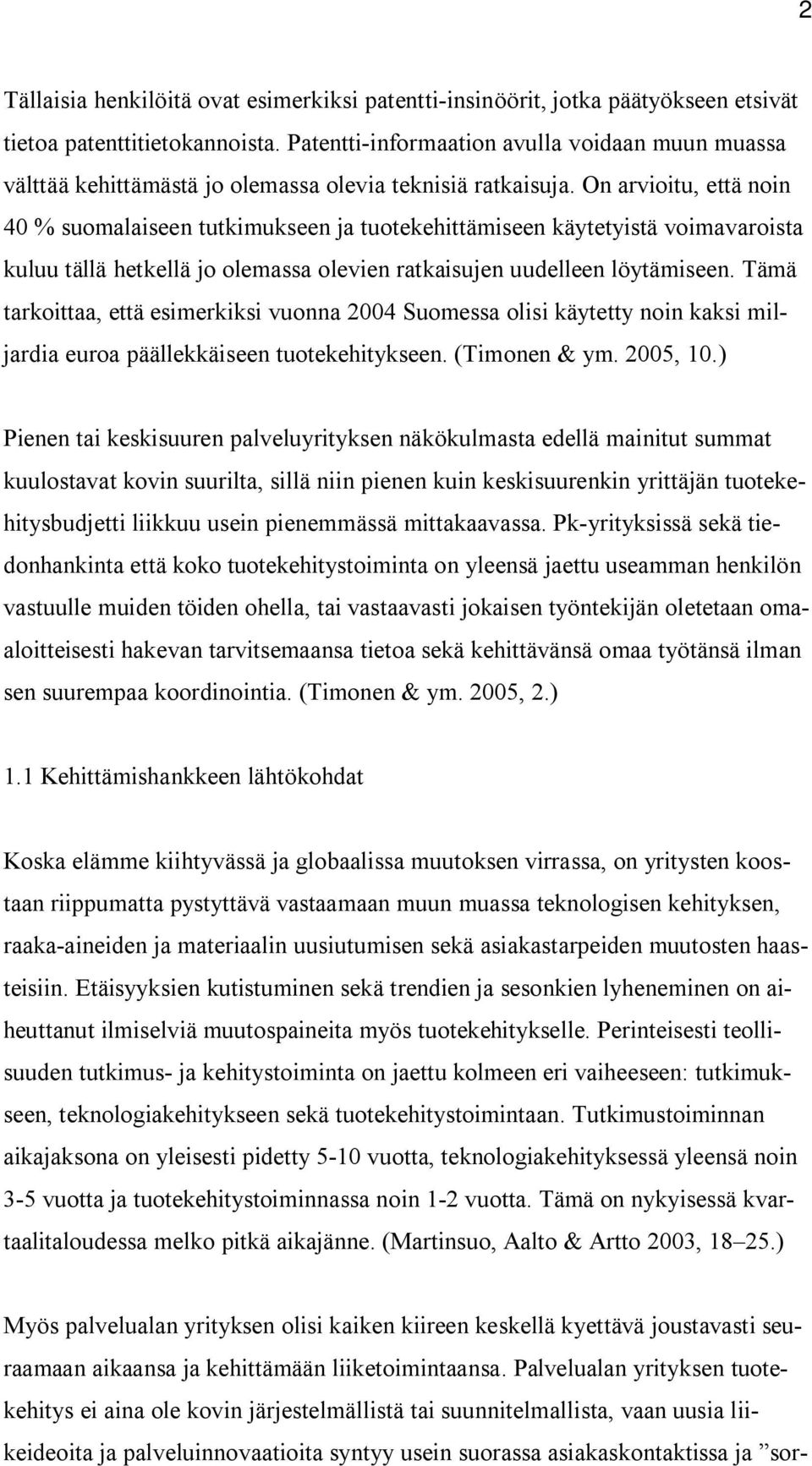 On arvioitu, että noin 40 % suomalaiseen tutkimukseen ja tuotekehittämiseen käytetyistä voimavaroista kuluu tällä hetkellä jo olemassa olevien ratkaisujen uudelleen löytämiseen.