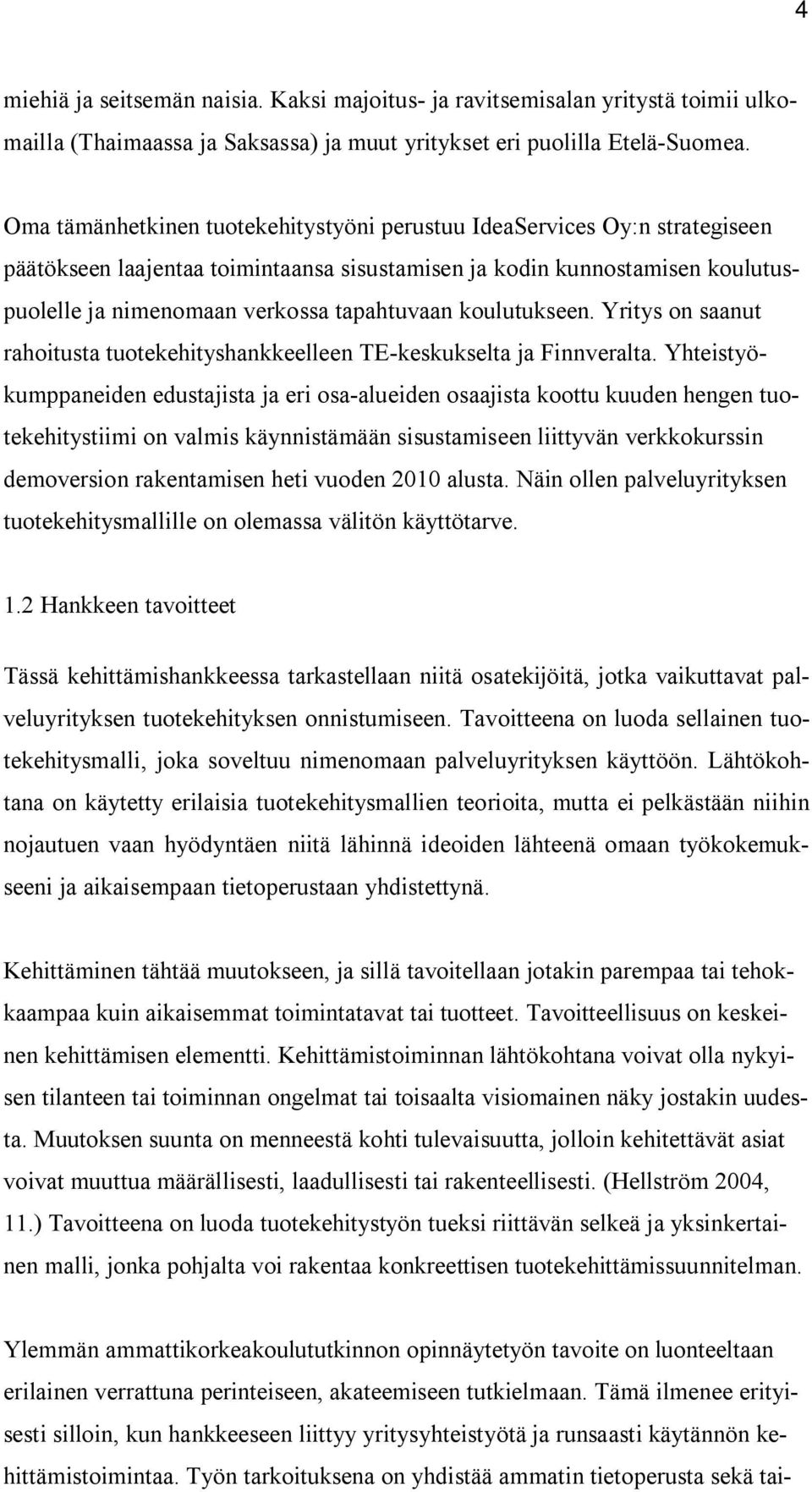 koulutukseen. Yritys on saanut rahoitusta tuotekehityshankkeelleen TE-keskukselta ja Finnveralta.