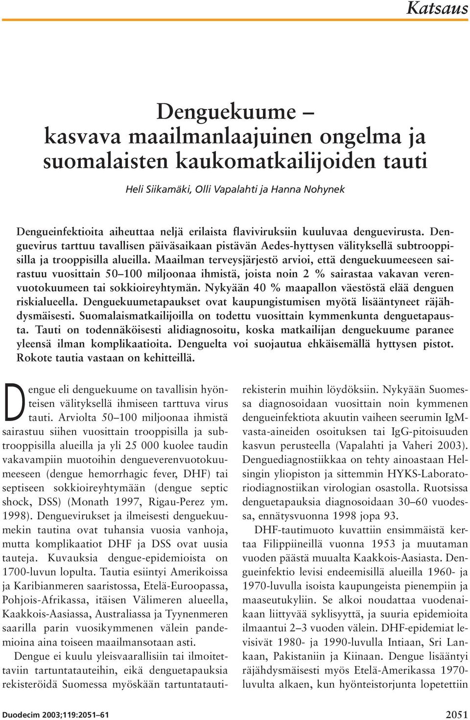 Maailman terveysjärjestö arvioi, että denguekuumeeseen sairastuu vuosittain 50 100 miljoonaa ihmistä, joista noin 2 % sairastaa vakavan verenvuotokuumeen tai sokkioireyhtymän.