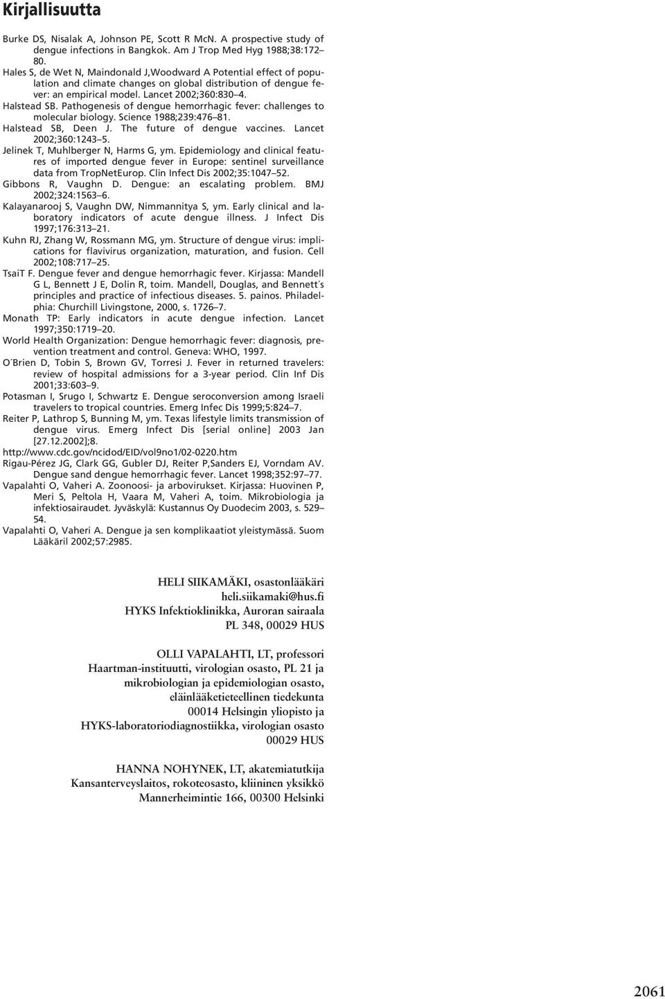 Pathogenesis of dengue hemorrhagic fever: challenges to molecular biology. Science 1988;239:476 81. Halstead SB, Deen J. The future of dengue vaccines. Lancet 2002;360:1243 5.