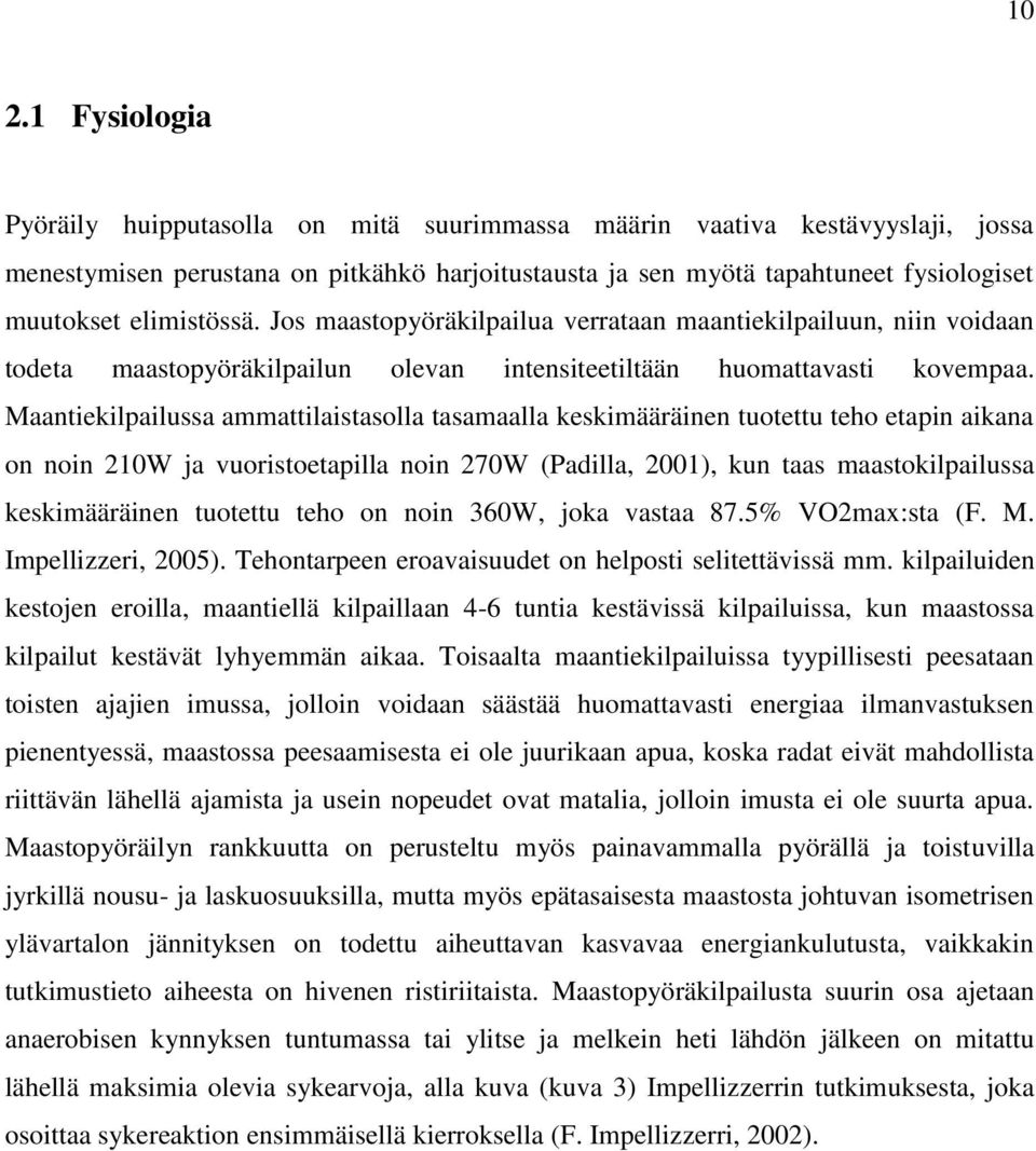 Maantiekilpailussa ammattilaistasolla tasamaalla keskimääräinen tuotettu teho etapin aikana on noin 210W ja vuoristoetapilla noin 270W (Padilla, 2001), kun taas maastokilpailussa keskimääräinen