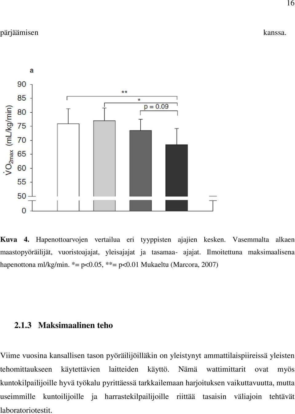 01 Mukaeltu (Marcora, 2007) 2.1.3 Maksimaalinen teho Viime vuosina kansallisen tason pyöräilijöilläkin on yleistynyt ammattilaispiireissä yleisten tehomittaukseen käytettävien laitteiden käyttö.
