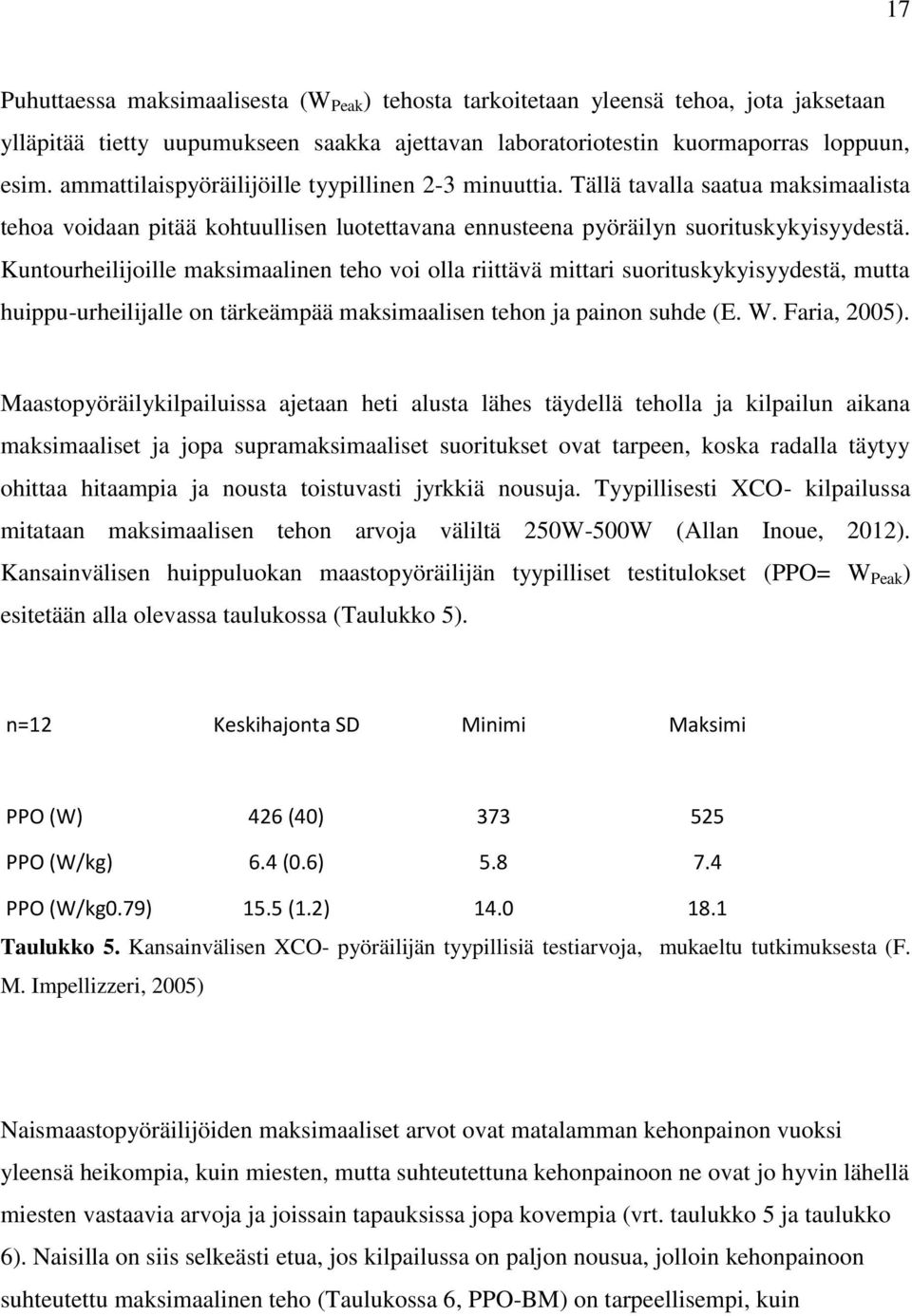 Kuntourheilijoille maksimaalinen teho voi olla riittävä mittari suorituskykyisyydestä, mutta huippu-urheilijalle on tärkeämpää maksimaalisen tehon ja painon suhde (E. W. Faria, 2005).