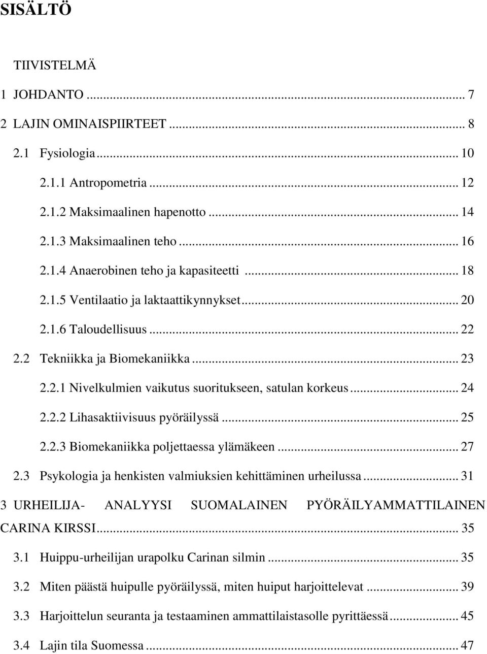 .. 25 2.2.3 Biomekaniikka poljettaessa ylämäkeen... 27 2.3 Psykologia ja henkisten valmiuksien kehittäminen urheilussa... 31 3 URHEILIJA- ANALYYSI SUOMALAINEN PYÖRÄILYAMMATTILAINEN CARINA KIRSSI.