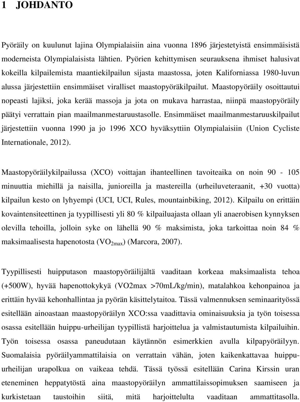 maastopyöräkilpailut. Maastopyöräily osoittautui nopeasti lajiksi, joka kerää massoja ja jota on mukava harrastaa, niinpä maastopyöräily päätyi verrattain pian maailmanmestaruustasolle.