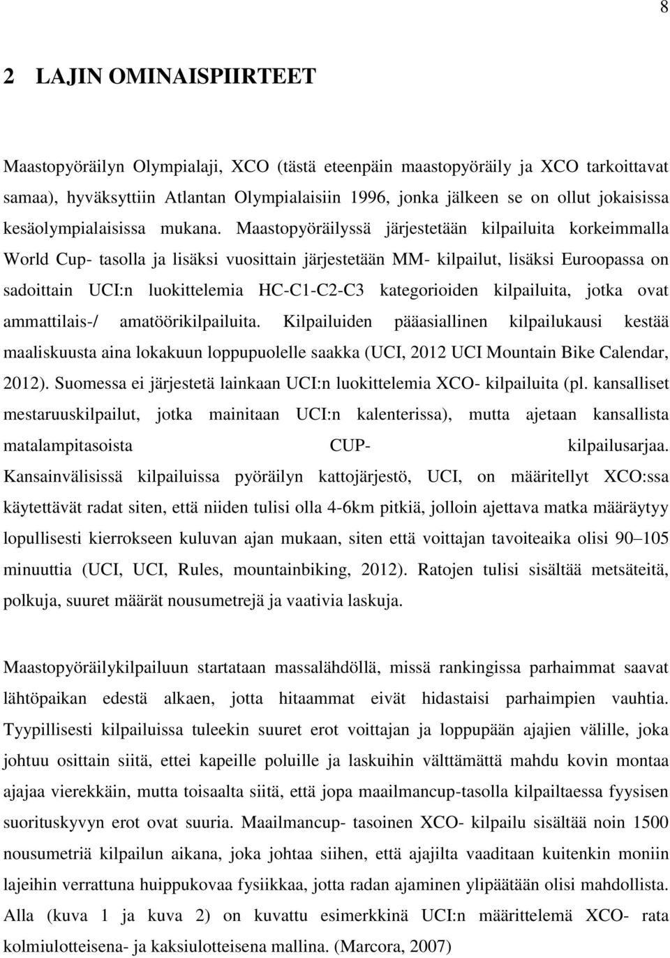 Maastopyöräilyssä järjestetään kilpailuita korkeimmalla World Cup- tasolla ja lisäksi vuosittain järjestetään MM- kilpailut, lisäksi Euroopassa on sadoittain UCI:n luokittelemia HC-C1-C2-C3