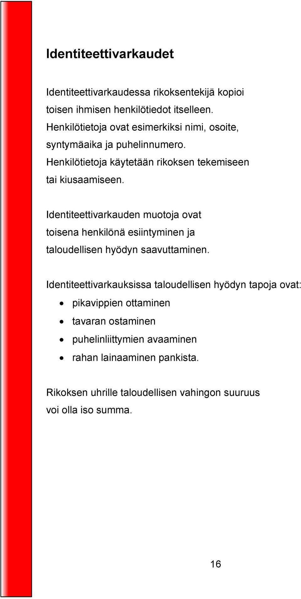 Identiteettivarkauden muotoja ovat toisena henkilönä esiintyminen ja taloudellisen hyödyn saavuttaminen.