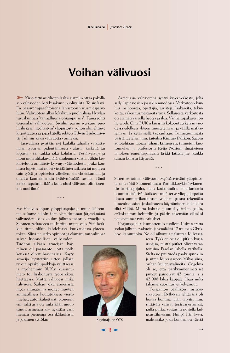 Siviiliin pääsin syyskuun puolivälissä ja myöhästyin yliopistosta, johon olin ehtinyt kirjoittautua ja jopa kätellä rehtori Edwin Linkomiestä. Tuli siis kaksi välivuotta - onneksi.