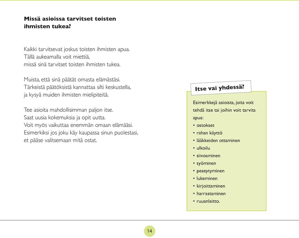 Saat uusia kokemuksia ja opit uutta. Voit myös vaikuttaa enemmän omaan elämääsi. Esimerkiksi jos joku käy kaupassa sinun puolestasi, et pääse valitsemaan mitä ostat. Itse vai yhdessä?