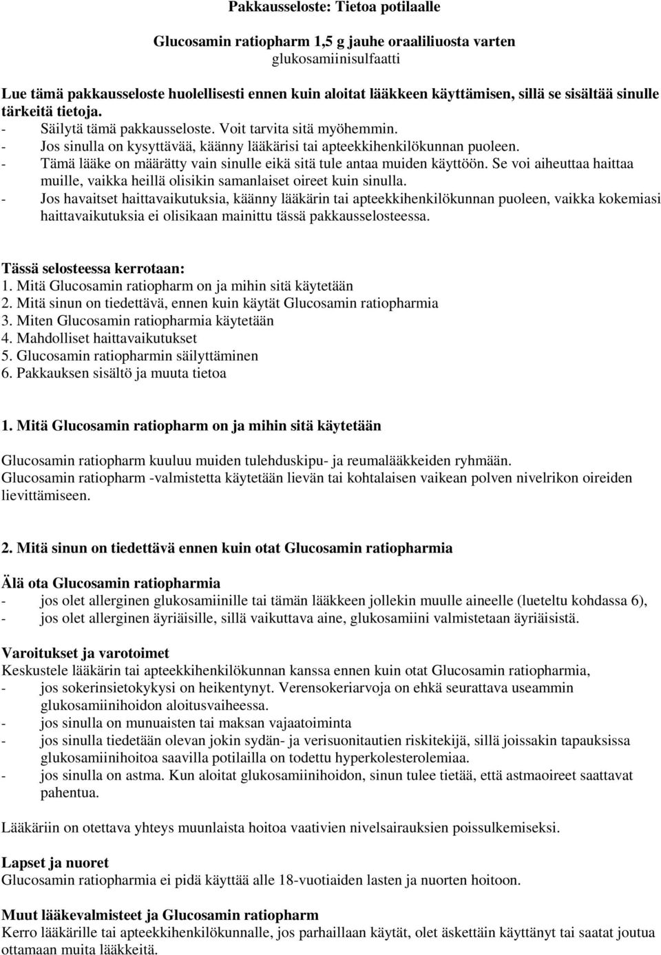 - Tämä lääke on määrätty vain sinulle eikä sitä tule antaa muiden käyttöön. Se voi aiheuttaa haittaa muille, vaikka heillä olisikin samanlaiset oireet kuin sinulla.