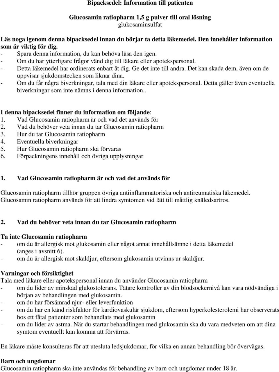 - Detta läkemedel har ordinerats enbart åt dig. Ge det inte till andra. Det kan skada dem, även om de uppvisar sjukdomstecken som liknar dina.