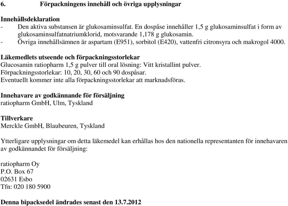 - Övriga innehållsämnen är aspartam (E951), sorbitol (E420), vattenfri citronsyra och makrogol 4000.